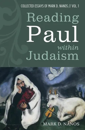 Reading Paul Within Judaism: Collected Essays of Mark D. Nanos, Vol. 1 Hardcover  October 17, 2017